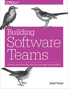Building Software Teams (Ten Best Practices for Effective Software Development) by Joost Visser, Sylvan Rigal, Gijs Wijnholds, Zeeger Lubsen, 9781491951774