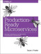 Production-Ready Microservices (Building Standardized Systems Across an Engineering Organization) by Susan J. Fowler, 9781491965979