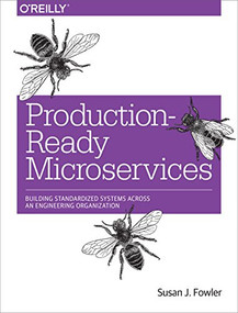 Production-Ready Microservices (Building Standardized Systems Across an Engineering Organization) by Susan J. Fowler, 9781491965979