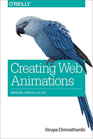 Creating Web Animations (Bringing Your UIs to Life) by Kirupa Chinnathambi, 9781491957516