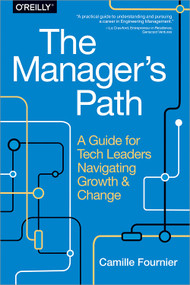 The Manager's Path (A Guide for Tech Leaders Navigating Growth and Change) by Camille Fournier, 9781491973899