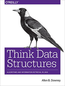 Think Data Structures (Algorithms and Information Retrieval in Java) by Allen Downey, 9781491972397