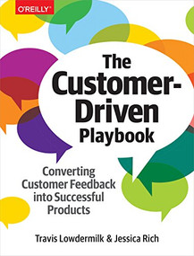 The Customer-Driven Playbook (Converting Customer Feedback into Successful Products) by Travis Lowdermilk, Jessica Rich, 9781491981276