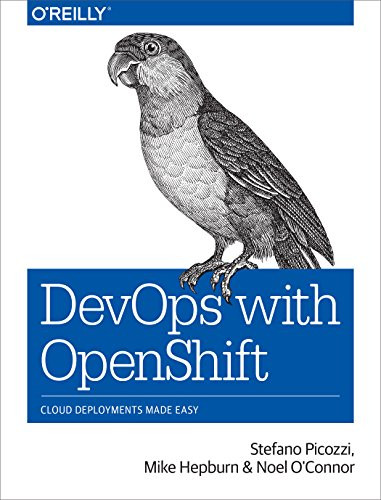 DevOps with OpenShift (Cloud Deployments Made Easy) by Stefano Picozzi, Mike Hepburn, Noel O'Connor, 9781491975961