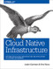Cloud Native Infrastructure (Patterns for Scalable Infrastructure and Applications in a Dynamic Environment) by Justin Garrison, Kris Nova, 9781491984307
