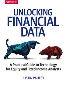 Unlocking Financial Data (A Practical Guide to Technology for Equity and Fixed Income Analysts) by Justin Pauley, 9781491973257