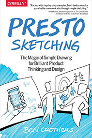 Presto Sketching (The Magic of Simple Drawing for Brilliant Product Thinking and Design) by Ben Crothers, 9781491994283