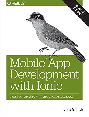 Mobile App Development with Ionic, Revised Edition (Cross-Platform Apps with Ionic, Angular, and Cordova) by Chris Griffith, 9781491998120