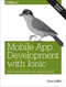 Mobile App Development with Ionic, Revised Edition (Cross-Platform Apps with Ionic, Angular, and Cordova) by Chris Griffith, 9781491998120