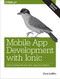 Mobile App Development with Ionic, Revised Edition (Cross-Platform Apps with Ionic, Angular, and Cordova) by Chris Griffith, 9781491998120