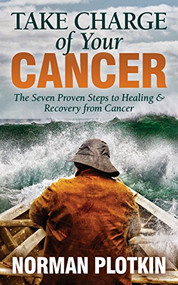Take Charge of Your Cancer (The Seven Proven Steps to Healing and Recovery from Cancer) by Norman Plotkin, 9781683509813