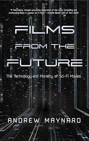 Films from the Future (The Technology and Morality of Sci-Fi Movies) by Andrew Maynard, 9781633539075