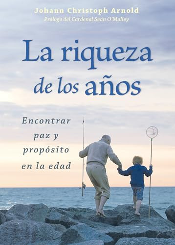 La riqueza de los años (Encontrar paz y propósito en la edad) (Spanish Edition) by Johann Arnold Christoph, Sean O'Malley, 9780874868050
