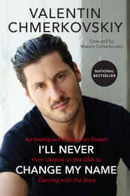 I'll Never Change My Name (An Immigrant's American Dream from Ukraine to the USA to Dancing with the Stars) - 9780062820488 by Valentin Chmerkovskiy, 9780062820488