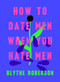 How to Date Men When You Hate Men by Blythe Roberson, 9781250193421