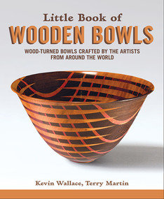 Little Book of Wooden Bowls (Wood-Turned Bowls Crafted by Master Artists from Around the World) by Kevin Wallace, Terry Martin, 9781565239975