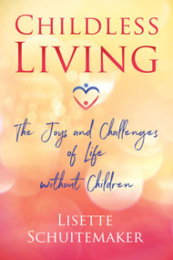 Childless Living (The Joys and Challenges of Life without Children) by Lisette Schuitemaker, 9781620558386