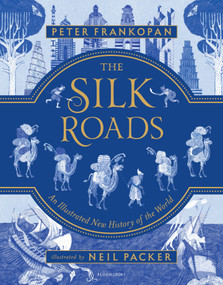 The Silk Roads (The Extraordinary History that created your World - Illustrated Edition) by Peter Frankopan, Peter Frankopan, Neil Packer, 9781547600212