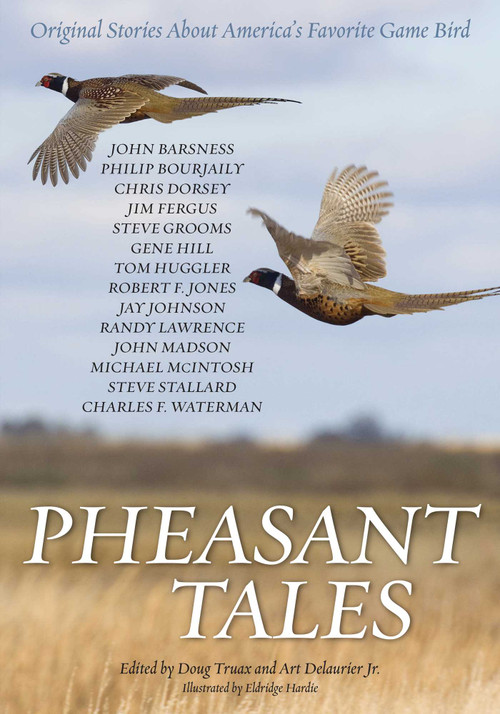Pheasant Tales by Countrysport, Doug Truax, Art Delaurier, Eldridge Hardie, John Barsness, Philip Bourjaily, Chris Dorsey, Jim Fergus, Steve Grooms, Gene Hill, Tom Huggler, Jay Johnson, Robert F. Jones, Randy Lawrence, John Madson, Michael McIntosh, Steve Stallard, Charles F. Waterman, 9781586671419
