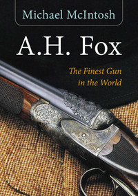 A.H. Fox ("The Finest Gun in the World") by Michael McIntosh, 9781586671389