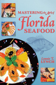 Mastering the Art of Florida Seafood by Lonnie T Lynch, 9781561641765