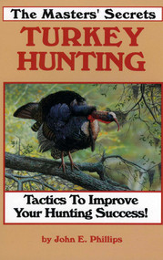 The Masters' Secrets Turkey Hunting (Tactics to Improve Your Hunting Success Book 1) by John E. Phillips, 9780936513188