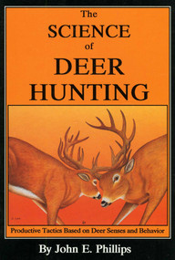 The Science of Deer Hunting (Productive Tactics Based on deer Senses and Behavior Book 2) by John E. Phillips, 9780936513225