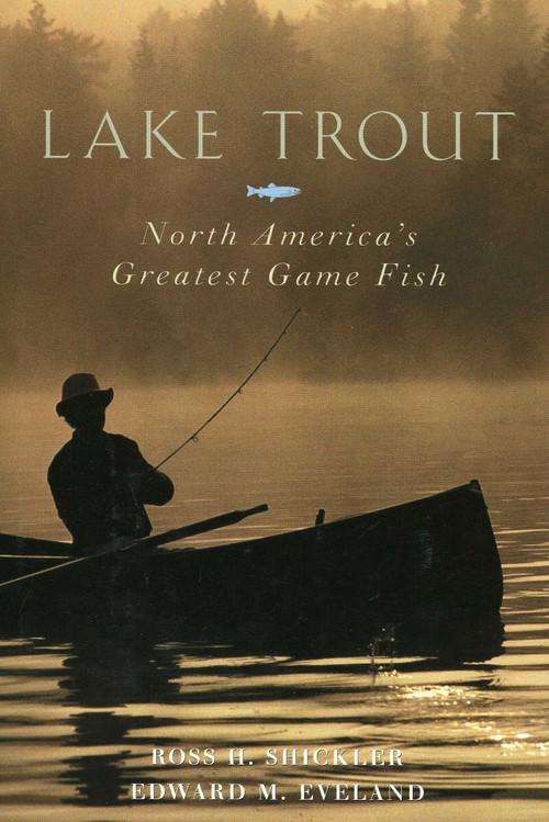 Lake Trout (North America's Greatest Game Fish) by Ross H. Shickler, Edward M. Eveland, 9781586670627