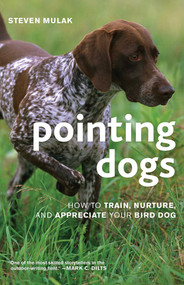 Pointing Dogs (How to Train, Nurture, and Appreciate Your Bird Dog) by Steven Mulak, 9781586671303