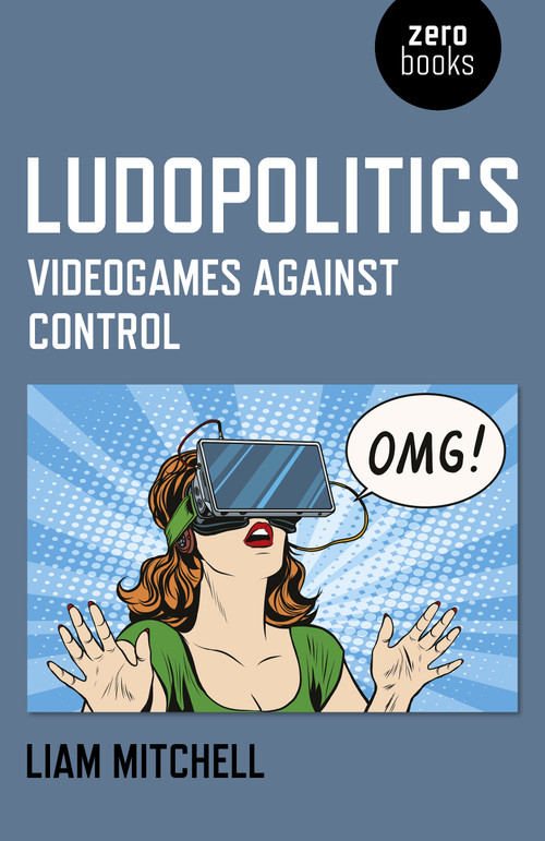 Ludopolitics (Videogames against Control) by Liam Mitchell, 9781785354885