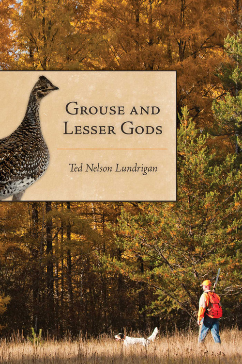 Grouse and Lesser Gods by Ted Lundrigan, Bob White, 9781586671402