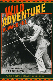 Wild Adventure by Howard Hill, Erol Flynn, Jerry Hill, 9781586670337