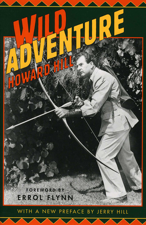 Wild Adventure by Howard Hill, Erol Flynn, Jerry Hill, 9781586670337