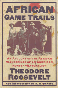African Game Trails (An Account of the African Wanderings of an American Hunter-Natrualist) by Theodore Roosevelt, H. W. Brands, 9780815411321