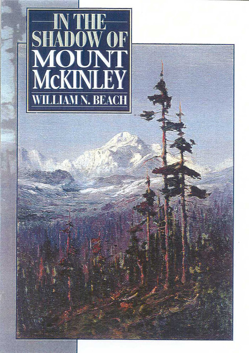 In the Shadow of Mount McKinley by William N. Beach, 9781568331553