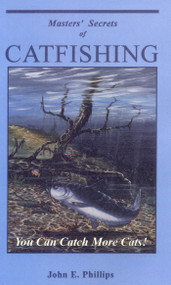 Masters' Secrets of Catfishing (You Can Catch More Cats!) by John E. Phillips, 9780936513447