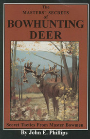 The Masters' Secrets of Bowhunting Deer (Secret Tactics from Master Bowmen Book 3) by John E. Phillips, 9780936513348