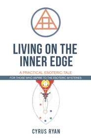Living on the Inner Edge (A Practical Esoteric Tale) by Cyrus Ryan, 9781785357800