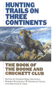 Hunting Trails on Three Continents by George Bird Grinnell, Kermit Roosevelt, Redmond W. Cross, Prentice N. Gray, 9781586670634