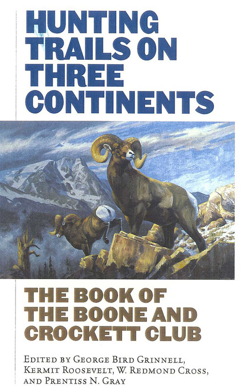 Hunting Trails on Three Continents by George Bird Grinnell, Kermit Roosevelt, Redmond W. Cross, Prentice N. Gray, 9781586670634