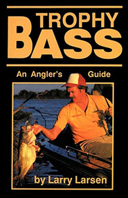 Trophy Bass (An Angler's Guide) by Larry Larsen, 9780936513065