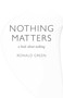 Nothing Matters (A Book about Nothing) by Ronald Green, 9781846947070