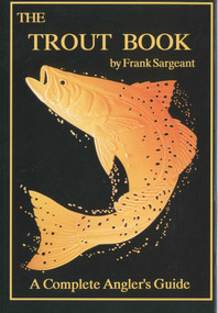 The Trout Book (A Complete Anglers Guide) by Frank Sargeant, 9780936513218