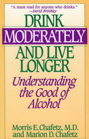 Drink Moderately and Live Longer (Understanding the Good of Alcohol) by Morris E. Chafetz, Marion Chafetz, 9780812885606