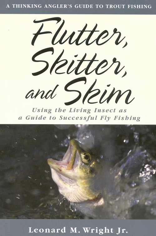 Flutter, Skitter, and Skim (Using the Living Insect as a Guide for Successful Fly Fishing) by Leonard M. Wright, 9781586670535