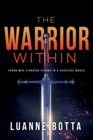 The Warrior Within (Young Men Standing Strong in a Reckless World) by Luanne Botta, 9781641232944