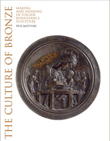 The Culture of Bronze (Making and Meaning in Italian Renaissance Sculpture) by Peta Motture, 9781851779659