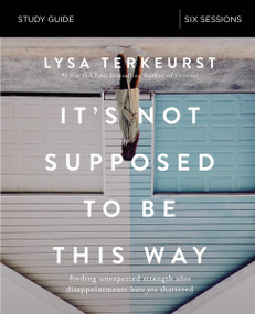 It's Not Supposed to Be This Way Study Guide (Finding Unexpected Strength When Disappointments Leave You Shattered) by Lysa TerKeurst, 9780310094340