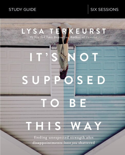 It's Not Supposed to Be This Way Study Guide (Finding Unexpected Strength When Disappointments Leave You Shattered) by Lysa TerKeurst, 9780310094340