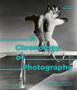 A Chronology of Photography (A Cultural Timeline From Camera Obscura to Instagram) by Paul Lowe, 9780500545034